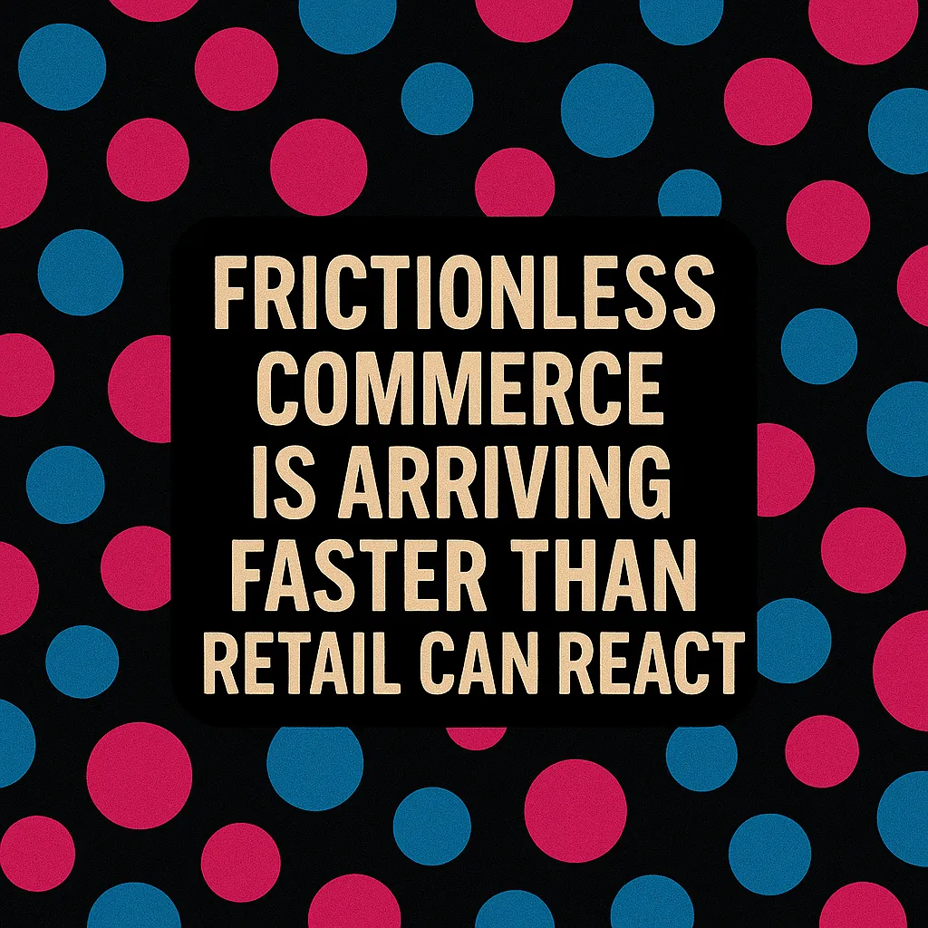 Text graphic reading ‘Frictionless commerce is arriving faster than retail can react’ on a dark background with blue and pink polka dots.