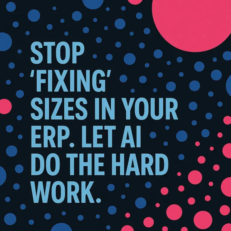 Text graphic stating ‘Stop fixing sizes in your ERP. Let AI do the hard work’ on a dark background with blue and pink circular patterns.